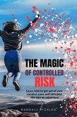 The Magic of Controlled Risk: Learn How to Get Out of Your Comfort Zone and Turn Your Life into an Adventure (eBook, ePUB) The Magic of Controlled Risk: Learn How to Get Out of Your Comfort Zone and Turn Your Life into an Adventure (eBook, ePUB)