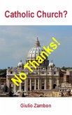 Catholic Church? No Thanks! (eBook, ePUB) Catholic Church? No Thanks! (eBook, ePUB)