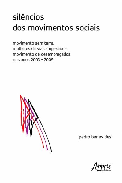 Silêncios dos Movimentos Sociais: Movimento Sem Terra, Mulheres da Via Campesina e Movimento de Desempregados nos Anos 2003-2009 (eBook, ePUB)