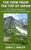 The View from the Top of Japan: My 2-Decade-Long Quest to Scale the Nation's 25 Highest Peaks (eBook, ePUB)