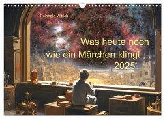 Was heute noch wie ein Märchen klingt ... (Wandkalender 2025 DIN A3 quer), CALVENDO Monatskalender