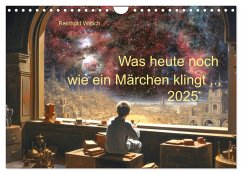 Was heute noch wie ein Märchen klingt ... (Wandkalender 2025 DIN A4 quer), CALVENDO Monatskalender - Calvendo;Wittich, Reinhold