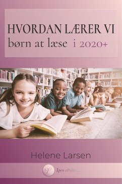 Hvordan Lærer Vi Børn At Læse i 2020+ - Arbejdet I Skiftende Tider Med Udfordrede Børn (eBook, ePUB) - Larsen, Helene