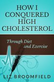 How I Conquered High Cholesterol Through Diet and Exercise (eBook, ePUB) How I Conquered High Cholesterol Through Diet and Exercise (eBook, ePUB)