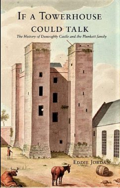 If a Towerhouse Could Talk . The History of Dunsoghly Castle and the Plunkett Family (eBook, ePUB) - Jordan, Eddie