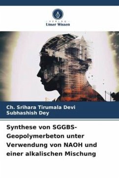 Synthese von SGGBS-Geopolymerbeton unter Verwendung von NAOH und einer alkalischen Mischung - Tirumala Devi, Ch. Srihara;Dey, Subhashish