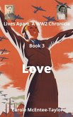 Love (Lives Apart. A WW2 Chronicle, #3) (eBook, ePUB) Love (Lives Apart. A WW2 Chronicle, #3) (eBook, ePUB)
