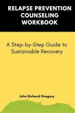 Relapse Prevention Counseling Workbook: A Step-by-Step Guide to Sustainable Recovery (eBook, ePUB)