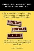 Exposure And Response Prevention For OCD: A Step-by-Step Guide to Overcoming Obsessions and Compulsions with Exposure and Response Prevention (eBook, ePUB)