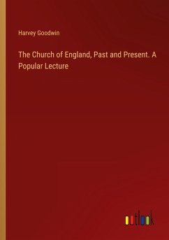 The Church of England, Past and Present. A Popular Lecture - Goodwin, Harvey