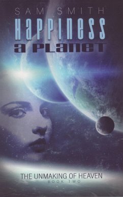 Happiness: A Planet (towards the unMaking of Heaven, #2) (eBook, ePUB) - Smith, Sam