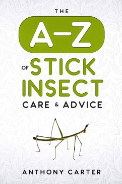 The A-Z of Stick Insect Care & Advice (eBook, ePUB) - Carter, Anthony