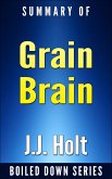 Grain Brain: The Surprising Truth About Wheat, Carbs and Sugars Your Brain's Silent Killers by Neurologist David Perlmutter... In 20 Minutes Summarized by J.J. Holt (Boiled Down, #5) (eBook, ePUB)