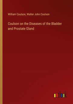 Coulson on the Diseases of the Bladder and Prostate Gland - Coulson, William; Coulson, Walter John