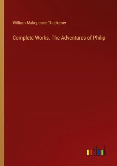 Complete Works. The Adventures of Philip - Thackeray, William Makepeace