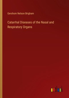 Catarrhal Diseases of the Nasal and Respiratory Organs - Brigham, Gershom Nelson