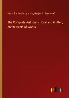 The Complete Arithmetic. Oral and Written, on the Basis of Works - Maglathlin, Henry Bartlett; Greenleaf, Benjamin