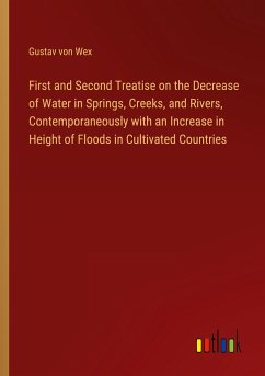 First and Second Treatise on the Decrease of Water in Springs, Creeks, and Rivers, Contemporaneously with an Increase in Height of Floods in Cultivated Countries - Wex, Gustav von