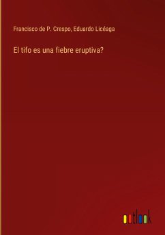 El tifo es una fiebre eruptiva? - de P. Crespo, Francisco; Licéaga, Eduardo