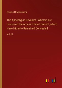 The Apocalypse Revealed. Wherein are Disclosed the Arcana There Foretold, which Have Hitherto Remained Concealed