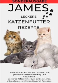 JAMES LECKERE KATENFUTTERREZEPTE - Kochbuch für Katzen mit Leitfaden zur gesunden Katzenernährung und Gesundheit Leckere - THOMAS BATLER, JAMES