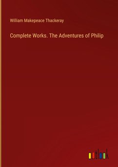 Complete Works. The Adventures of Philip - Thackeray, William Makepeace