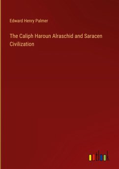 The Caliph Haroun Alraschid and Saracen Civilization - Palmer, Edward Henry