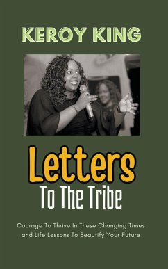 Letters To The Tribe - Courage To Thrive In These Changing Times AND Life Lessons To Beautify Your Future - King, Keroy