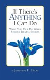 If There's Anything I Can Do...What You Can Do When Serious Illness Strikes