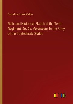 Rolls and Historical Sketch of the Tenth Regiment, So. Ca. Volunteers, in the Army of the Confederate States - Walker, Cornelius Irvine