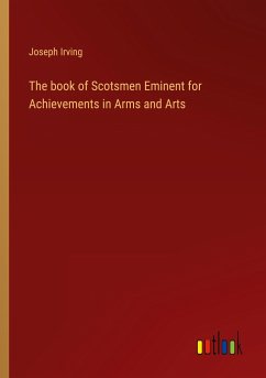 The book of Scotsmen Eminent for Achievements in Arms and Arts
