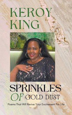 Sprinkles of Gold Dust - Poems that will revive your excitement for life - King, Keroy