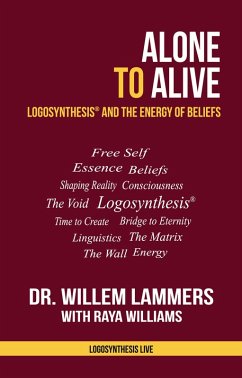 Alone to Alive. Logosynthesis and the Energy of Beliefs (eBook, ePUB) - Lammers, Willem