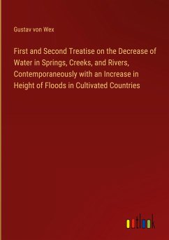 First and Second Treatise on the Decrease of Water in Springs, Creeks, and Rivers, Contemporaneously with an Increase in Height of Floods in Cultivated Countries