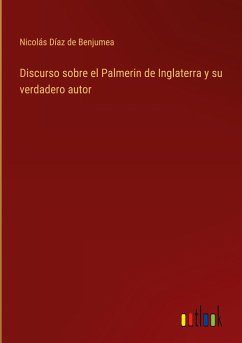 Discurso sobre el Palmerin de Inglaterra y su verdadero autor - Benjumea, Nicolás Díaz de