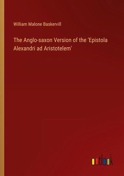 The Anglo-saxon Version of the 'Epistola Alexandri ad Aristotelem' - Baskervill, William Malone