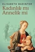 Kadinlik mi Annelik mi - Badinter, Elisabeth