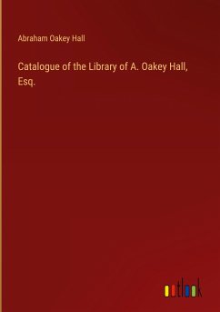 Catalogue of the Library of A. Oakey Hall, Esq. - Hall, Abraham Oakey