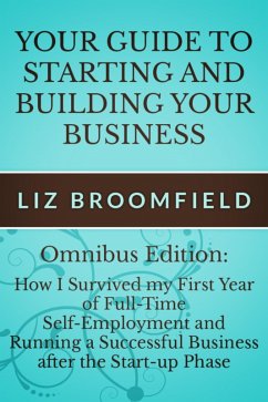 Your Guide to Starting and Building your Business: How I Survived my First Year of Full-Time Self-Employment AND Running a Successful Business after the Start-up Phase (eBook, ePUB) - Broomfield, Liz