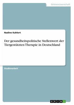 Der gesundheitspolitische Stellenwert der Tiergestützten Therapie in Deutschland - Kahlert, Nadine