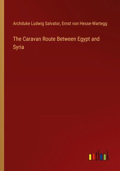 The Caravan Route Between Egypt and Syria - Salvator, Archduke Ludwig; Hesse-Wartegg, Ernst Von