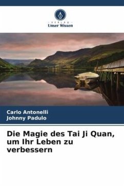 Die Magie des Tai Ji Quan, um Ihr Leben zu verbessern - Antonelli, Carlo;Padulo, Johnny