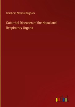 Catarrhal Diseases of the Nasal and Respiratory Organs - Brigham, Gershom Nelson