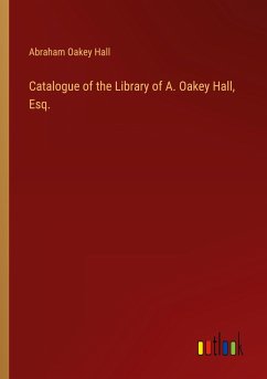 Catalogue of the Library of A. Oakey Hall, Esq. - Hall, Abraham Oakey