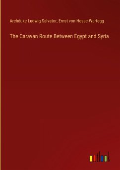 The Caravan Route Between Egypt and Syria - Salvator, Archduke Ludwig; Hesse-Wartegg, Ernst Von
