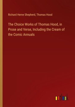 The Choice Works of Thomas Hood, in Prose and Verse, Including the Cream of the Comic Annuals