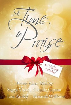 A Time to Praise: A Christmas Anthology (eBook, ePUB) - McCoy, Renèe Allen; Visor, Sonya; Gipson, Camille; Antley, Lisa; Williams, Renarda
