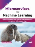 Microservices for Machine Learning: Design, implement, and manage high-performance ML systems with microservices (eBook, ePUB)