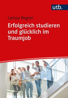 Erfolgreich studieren und glücklich im Traumjob - Rogner, Larissa