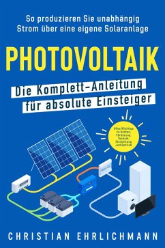 Photovoltaik - Die Komplett-Anleitung für absolute Einsteiger (eBook, ePUB) - Ehrlichmann, Christian